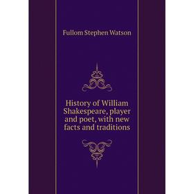 

Книга History of William Shakespeare, player and poet, with new facts and traditions. Fullom Stephen Watson