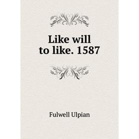 

Книга Like will to like 1587