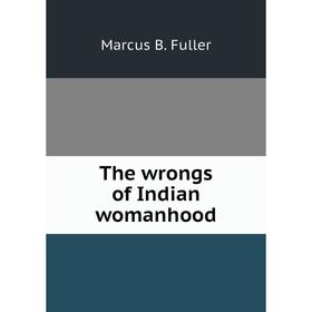 

Книга The wrongs of Indian womanhood. Marcus B. Fuller