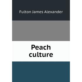 

Книга Peach culture. Fulton James Alexander