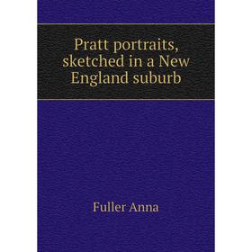 

Книга Pratt portraits, sketched in a New England suburb. Fuller Anna