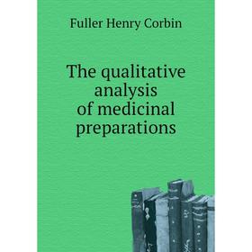 

Книга The qualitative analysis of medicinal preparations. Fuller Henry Corbin