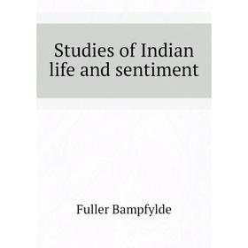 

Книга Studies of Indian life and sentiment. Fuller Bampfylde