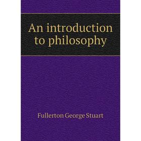 

Книга An introduction to philosophy. Fullerton George Stuart