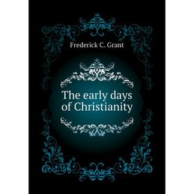 

Книга The early days of Christianity. Frederick C. Grant