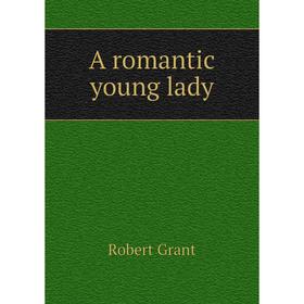 

Книга A romantic young lady. Grant Robert