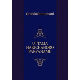 

Книга Uttama harichandro pakyanamu. Grandachintamani