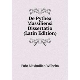 

Книга De Pythea Massiliensi Dissertatio (Latin Edition). Fuhr Maximilian Wilhelm