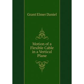 

Книга Motion of a Flexible Cable in a Vertical Plane