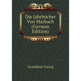 

Книга Die Jahrbücher Von Marbach (German Edition). Grandaur Georg