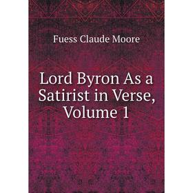 

Книга Lord Byron As a Satirist in Verse, Volume 1