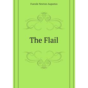 

Книга The Flail. Fuessle Newton Augustus