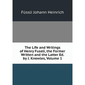 

Книга The Life and Writings of Henry Fuseli, the Former Written and the Latter Ed. by J. Knowles, Volume 1. Füssli Johann Heinrich