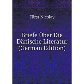 

Книга Briefe Über Die Dänische Literatur (German Edition). Fürst Nicolay