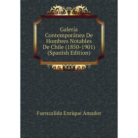 

Книга Galería Contemporánea De Hombres Notables De Chile (1850-1901) (Spanish Edition). Fuenzalida Enrique Amador