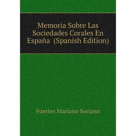 

Книга Memoria Sobre Las Sociedades Corales En España