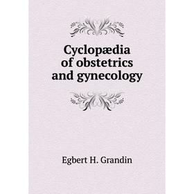 

Книга Cyclopædia of obstetrics and gynecology. Egbert H. Grandin