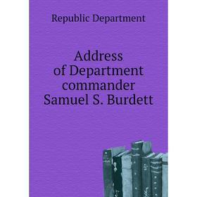 

Книга Address of Department commander Samuel S. Burdett. Republic Department