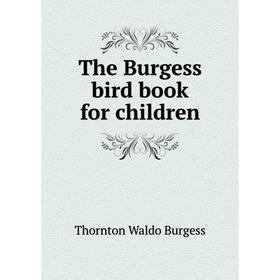 

Книга The Burgess bird book for children. Thornton W. Burgess
