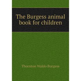 

Книга The Burgess animal book for children. Thornton W. Burgess
