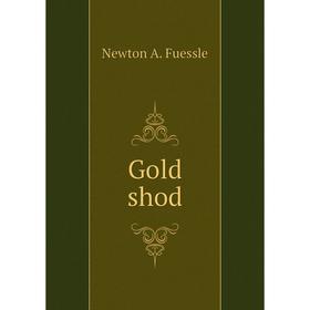 

Книга Gold shod. Newton A. Fuessle
