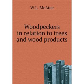 

Книга Woodpeckers in relation to trees and wood products. W. L. McAtee