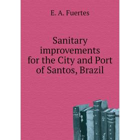 

Книга Sanitary improvements for the City and Port of Santos, Brazil. E. A. Fuertes