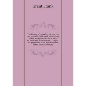 

Книга The history of the celebration of the two hundred and fiftieth anniversary of the incorporation of the town of Westfield, Massachusetts, August
