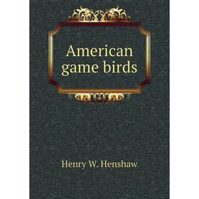 

Книга American game birds. Henry W. Henshaw