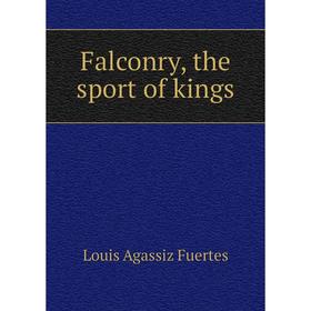 

Книга Falconry, the sport of kings. Fuertes Louis Agassiz