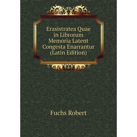 

Книга Erasistratea Quae in Librorum Memoria Latent Congesta Enarrantur (Latin Edition). Fuchs Robert