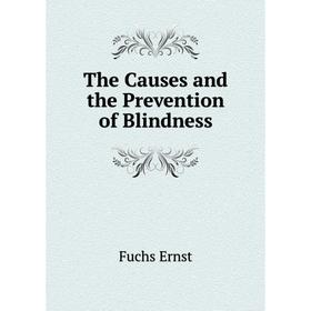 

Книга The Causes and the Prevention of Blindness. Fuchs Ernst