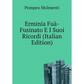 

Книга Erminia Fuà-Fusinato E I Suoi Ricordi (Italian Edition). Pompeo Molmenti
