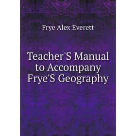 

Книга Teacher'S manual to Accompany Frye'S Geography. Frye Alex Everett