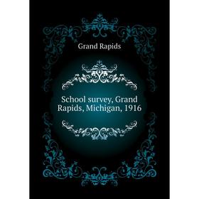 

Книга School survey, Grand Rapids, Michigan, 1916. Grand Rapids
