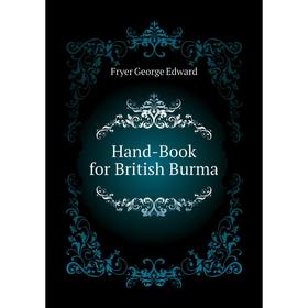 

Книга Hand-Book for British Burma. Fryer George Edward