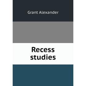 

Книга Recess studies. Grant Alexander