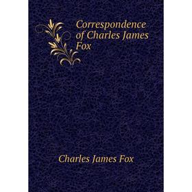 

Книга Correspondence of Charles James Fox. Fox Charles James