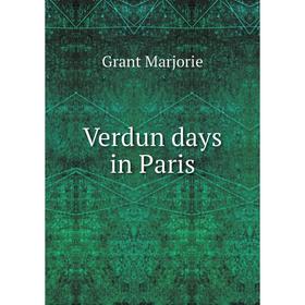 

Книга Verdun days in Paris. Grant Marjorie