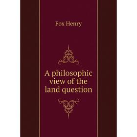 

Книга A philosophic view of the land question. Fox Henry