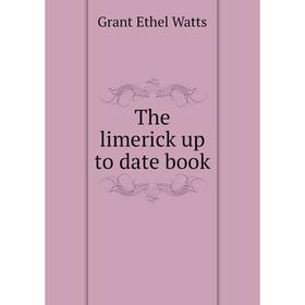 

Книга The limerick up to date book. Grant Ethel Watts