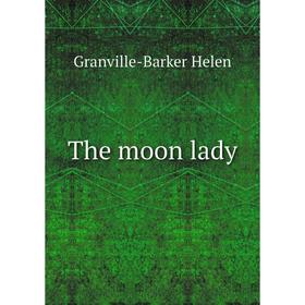 

Книга The moon lady. Granville-Barker Helen
