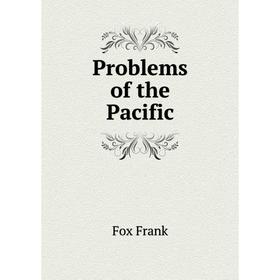 

Книга Problems of the Pacific. Fox Frank