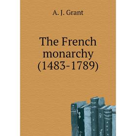 

Книга The French monarchy (1483-1789). A. J. Grant