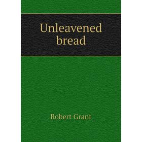 

Книга Unleavened bread. Grant Robert