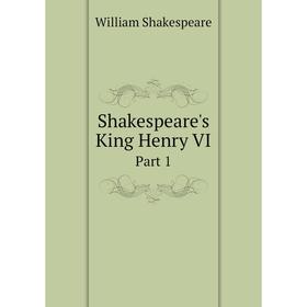 

Книга Shakespeare's King Henry VI. Part 1. Уильям Шекспир