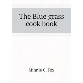 

Книга The Blue grass cook book. Minnie C. Fox