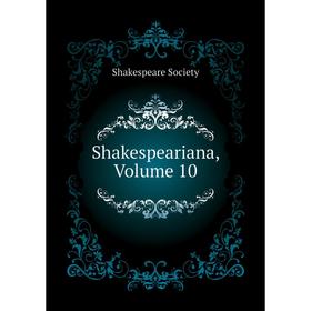 

Книга Shakespeariana, Volume 10. Shakespeare Society