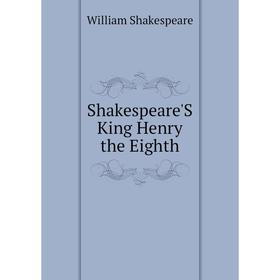 

Книга Shakespeare'S King Henry the Eighth. Уильям Шекспир