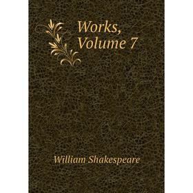 

Книга Works, Volume 7. Уильям Шекспир
